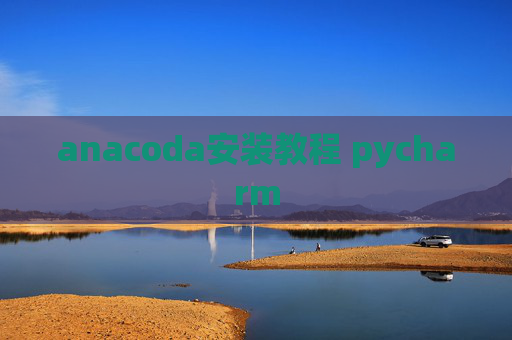 anacoda安装教程 pycharm
